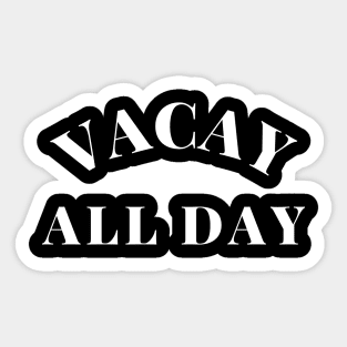 Vacay All Day. Fun Design For Those Looking Forward To Summer Vacations. Sticker